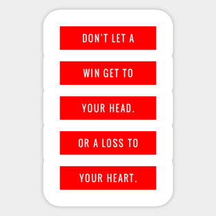 Don't Let a Win Get to Your Head or a Loss to Your Heart Sticker